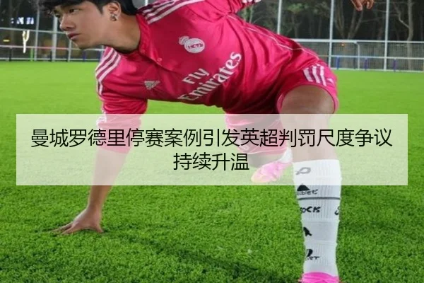 曼城罗德里停赛案例引发英超判罚尺度争议持续升温
